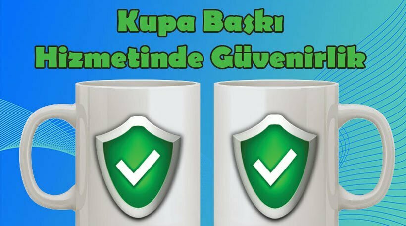 Kupa Baskı Hizmetinde Güvenirlik